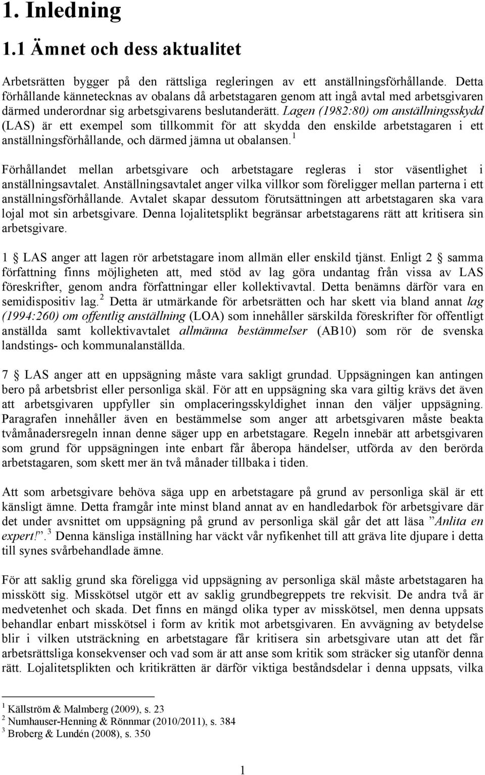 Lagen (1982:80) om anställningsskydd (LAS) är ett exempel som tillkommit för att skydda den enskilde arbetstagaren i ett anställningsförhållande, och därmed jämna ut obalansen.