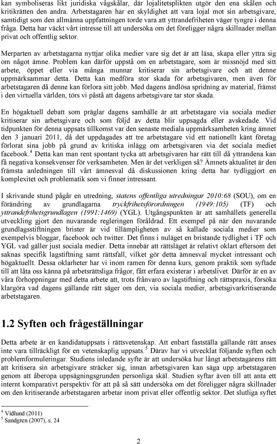 Detta har väckt vårt intresse till att undersöka om det föreligger några skillnader mellan privat och offentlig sektor.