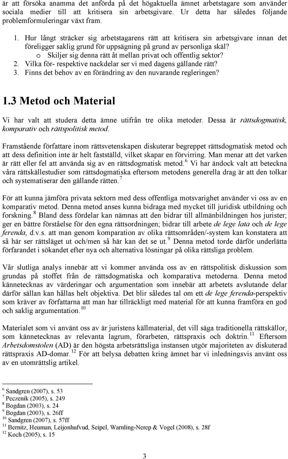 o Skiljer sig denna rätt åt mellan privat och offentlig sektor? 2. Vilka för- respektive nackdelar ser vi med dagens gällande rätt? 3. Finns det behov av en förändring av den nuvarande regleringen? 1.