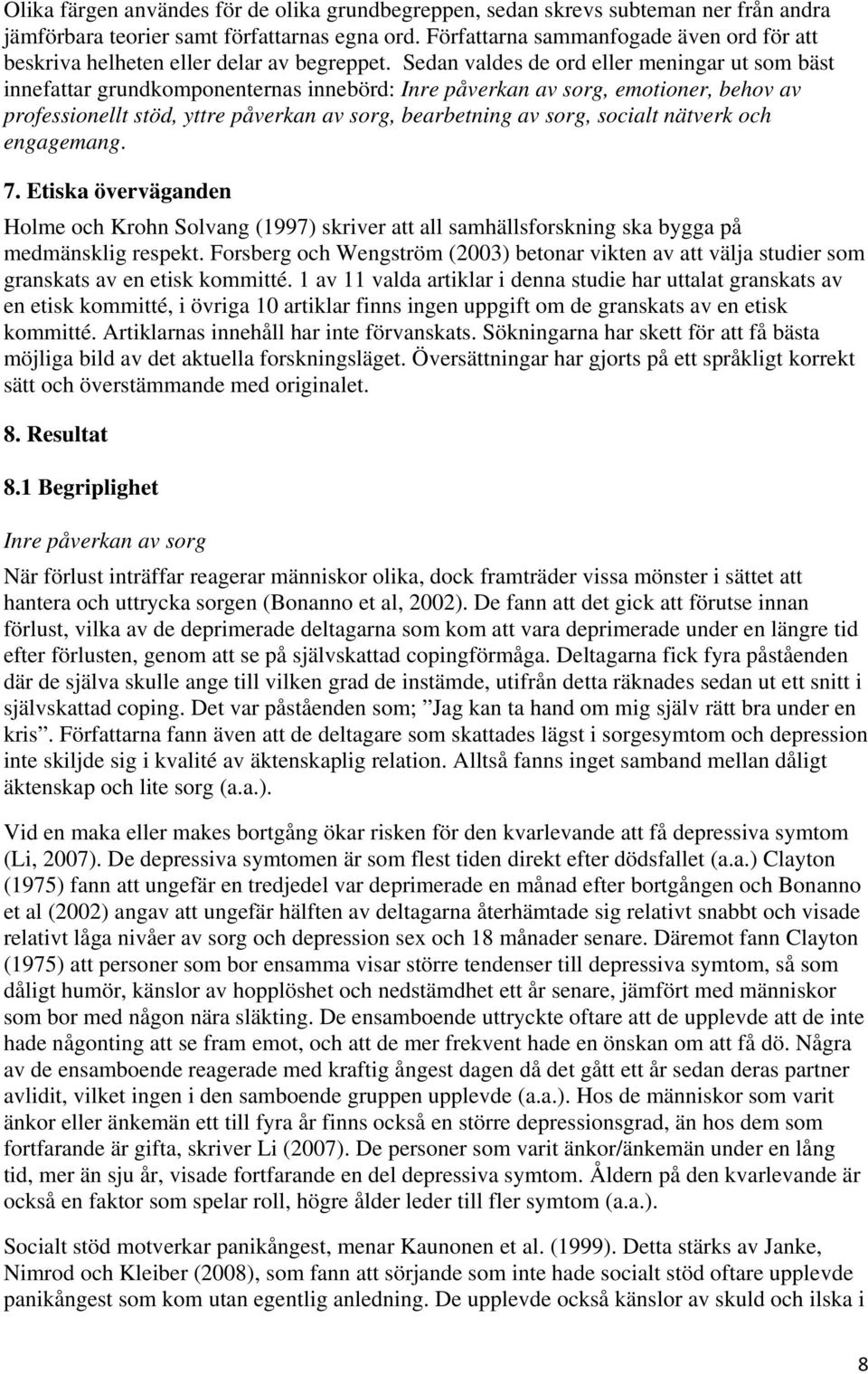 Sedan valdes de ord eller meningar ut som bäst innefattar grundkomponenternas innebörd: Inre påverkan av sorg, emotioner, behov av professionellt stöd, yttre påverkan av sorg, bearbetning av sorg,