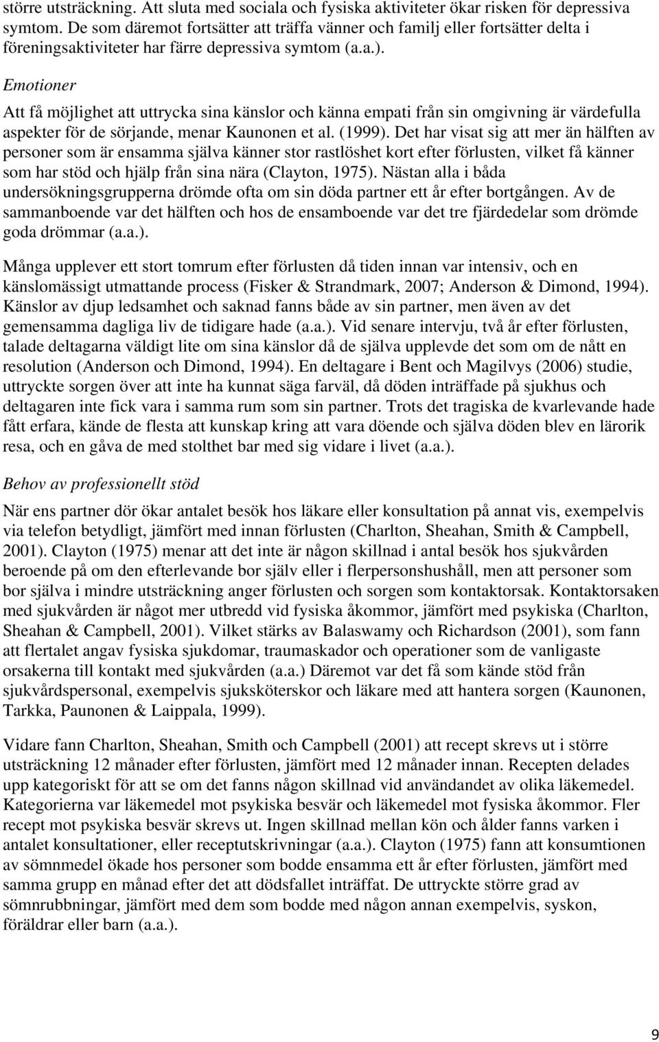 Emotioner Att få möjlighet att uttrycka sina känslor och känna empati från sin omgivning är värdefulla aspekter för de sörjande, menar Kaunonen et al. (1999).