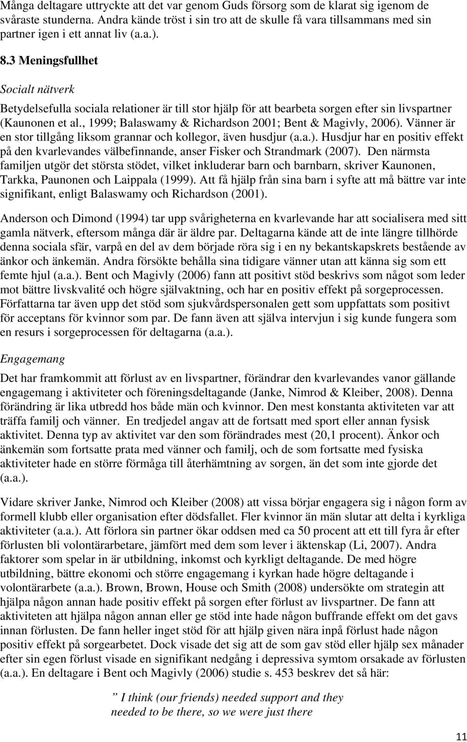 3 Meningsfullhet Socialt nätverk Betydelsefulla sociala relationer är till stor hjälp för att bearbeta sorgen efter sin livspartner (Kaunonen et al.