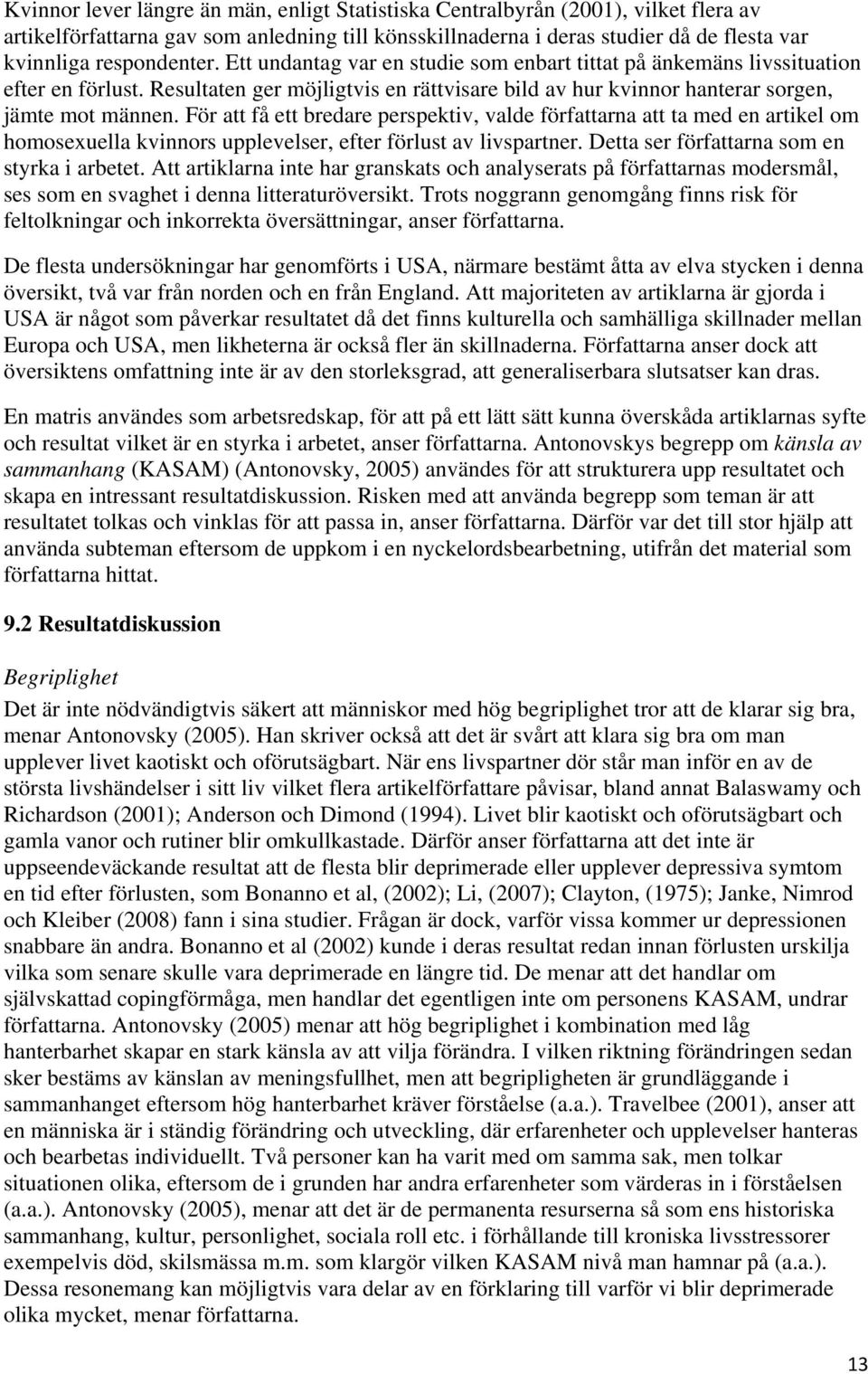 För att få ett bredare perspektiv, valde författarna att ta med en artikel om homosexuella kvinnors upplevelser, efter förlust av livspartner. Detta ser författarna som en styrka i arbetet.