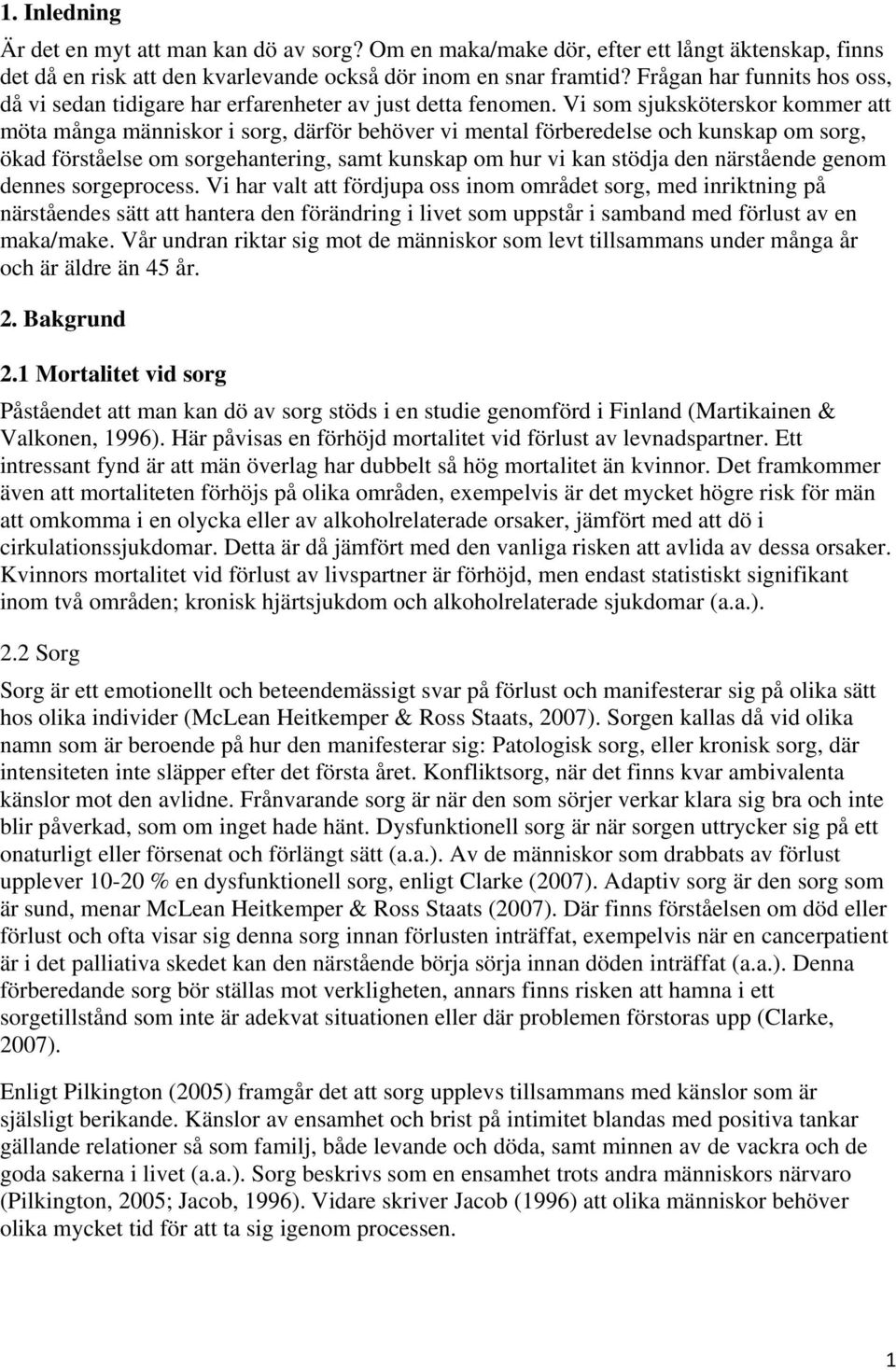 Vi som sjuksköterskor kommer att möta många människor i sorg, därför behöver vi mental förberedelse och kunskap om sorg, ökad förståelse om sorgehantering, samt kunskap om hur vi kan stödja den