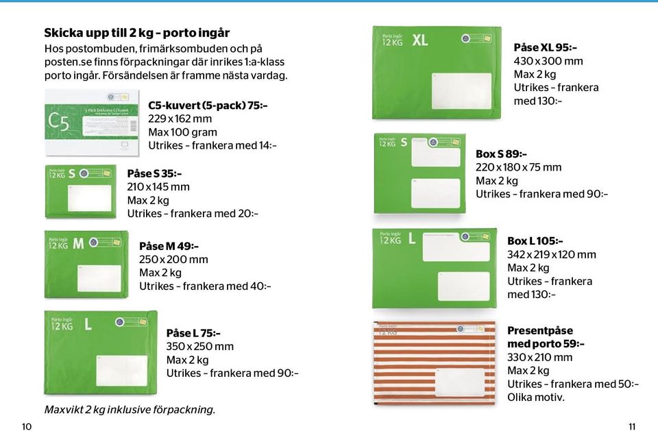 C5-kuvert (5-pack) 75: 229 x 162 mm Max 100 gram Utrikes frankera med 14: Påse S 35: 210 x 145 mm Utrikes frankera med 20: Påse M 49: 250 x 200 mm Utrikes frankera med