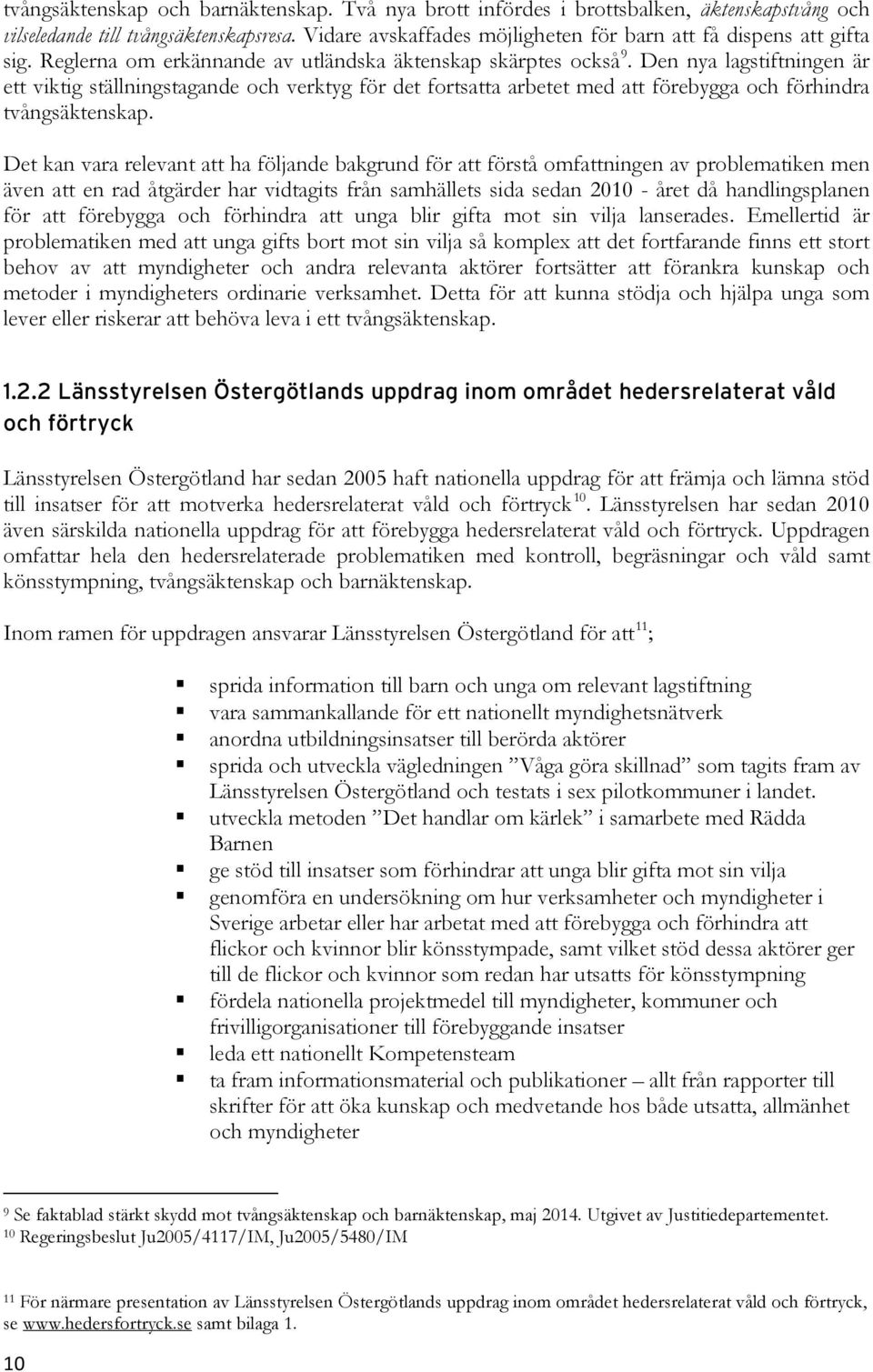 Den nya lagstiftningen är ett viktig ställningstagande och verktyg för det fortsatta arbetet med att förebygga och förhindra tvångsäktenskap.