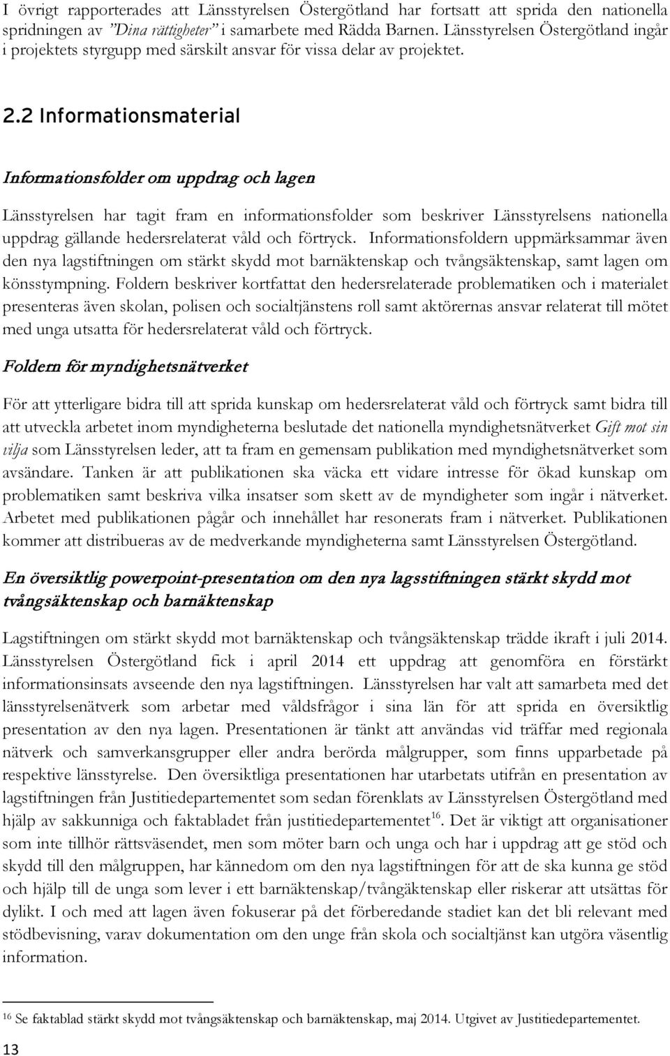 2 Informationsmaterial Informationsfolder om uppdrag och lagen Länsstyrelsen har tagit fram en informationsfolder som beskriver Länsstyrelsens nationella uppdrag gällande hedersrelaterat våld och