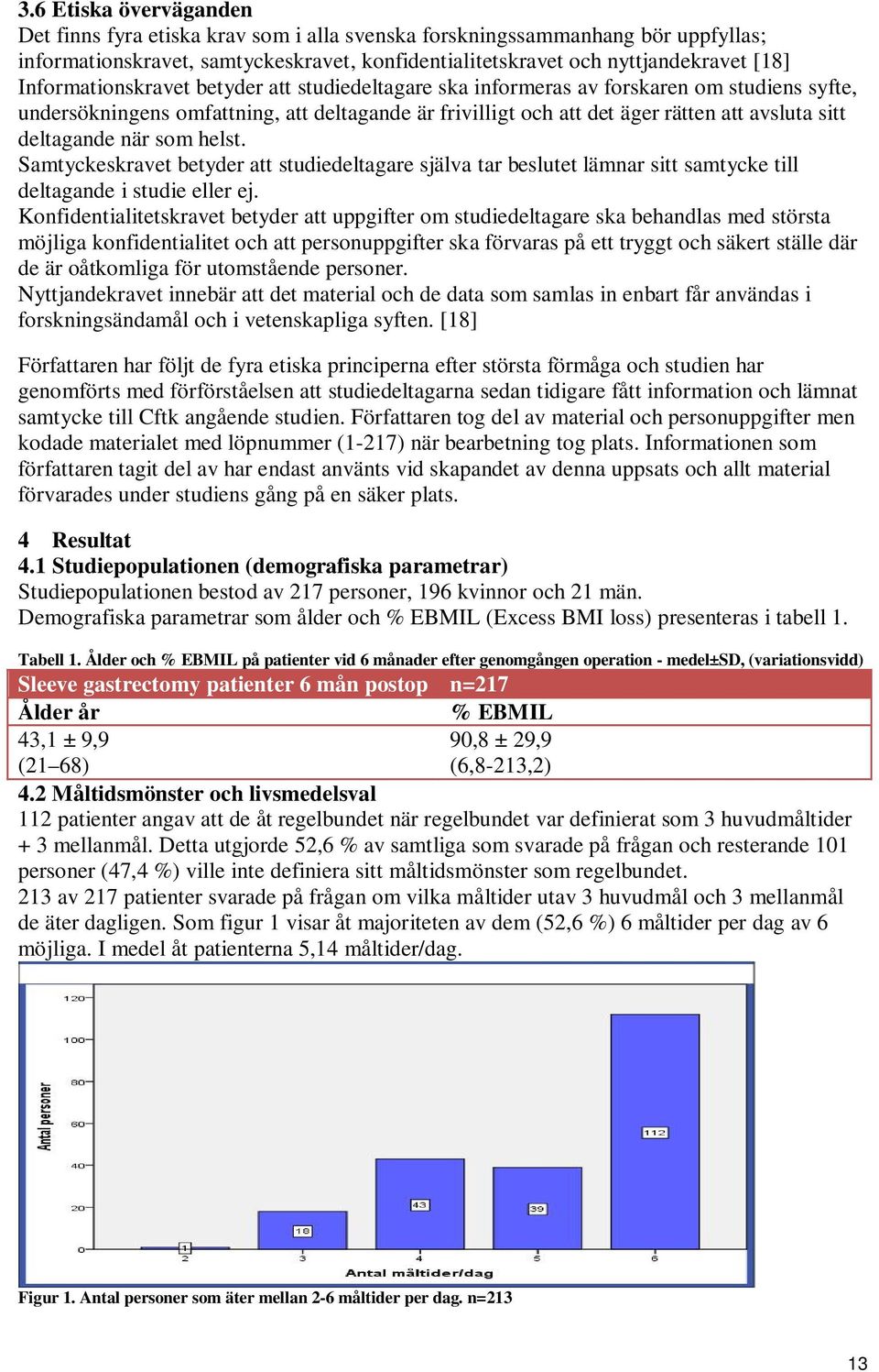 deltagande när som helst. Samtyckeskravet betyder att studiedeltagare själva tar beslutet lämnar sitt samtycke till deltagande i studie eller ej.