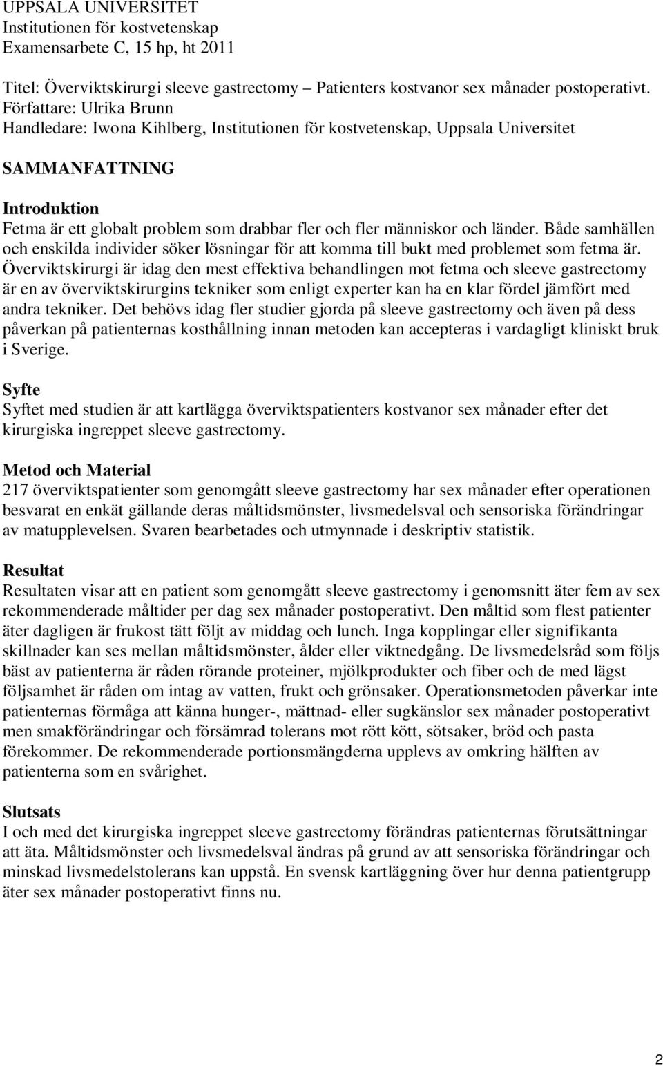 och länder. Både samhällen och enskilda individer söker lösningar för att komma till bukt med problemet som fetma är.