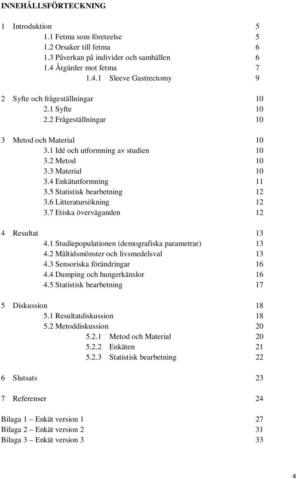 6 Litteratursökning 12 3.7 Etiska överväganden 12 4 Resultat 13 4.1 Studiepopulationen (demografiska parametrar) 13 4.2 Måltidsmönster och livsmedelsval 13 4.3 Sensoriska förändringar 16 4.