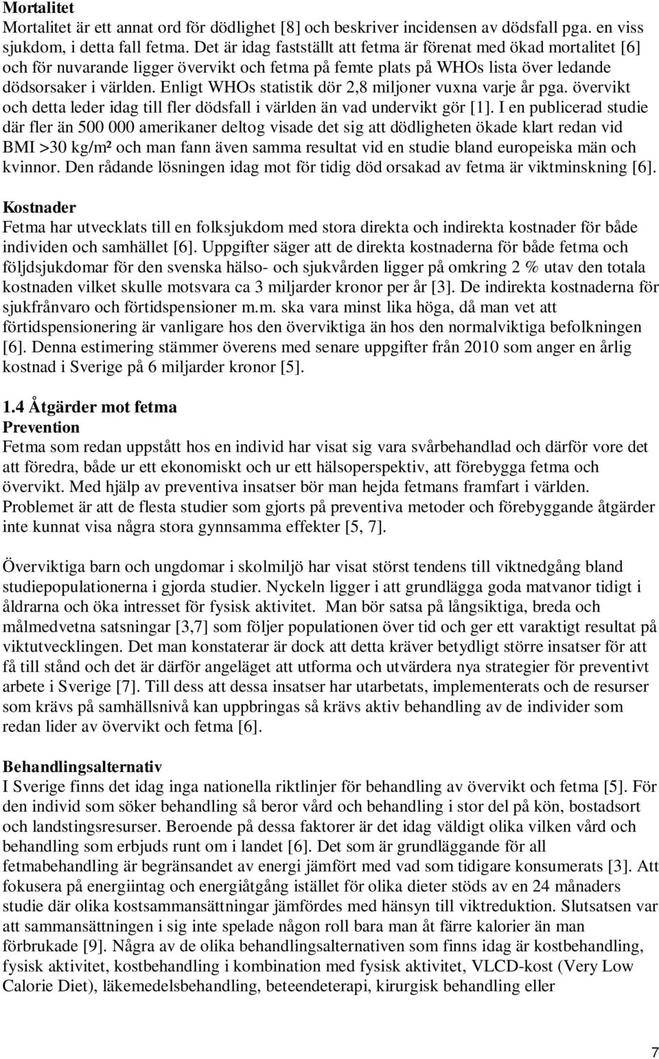 Enligt WHOs statistik dör 2,8 miljoner vuxna varje år pga. övervikt och detta leder idag till fler dödsfall i världen än vad undervikt gör [1].