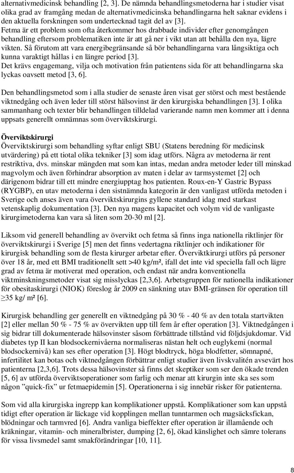 Fetma är ett problem som ofta återkommer hos drabbade individer efter genomgången behandling eftersom problematiken inte är att gå ner i vikt utan att behålla den nya, lägre vikten.