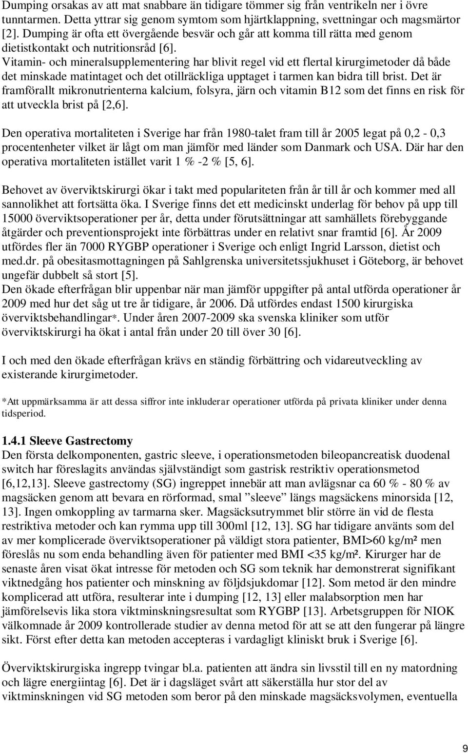 Vitamin- och mineralsupplementering har blivit regel vid ett flertal kirurgimetoder då både det minskade matintaget och det otillräckliga upptaget i tarmen kan bidra till brist.