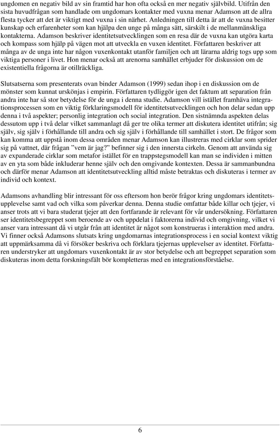 Anledningen till detta är att de vuxna besitter kunskap och erfarenheter som kan hjälpa den unge på många sätt, särskilt i de mellanmänskliga kontakterna.