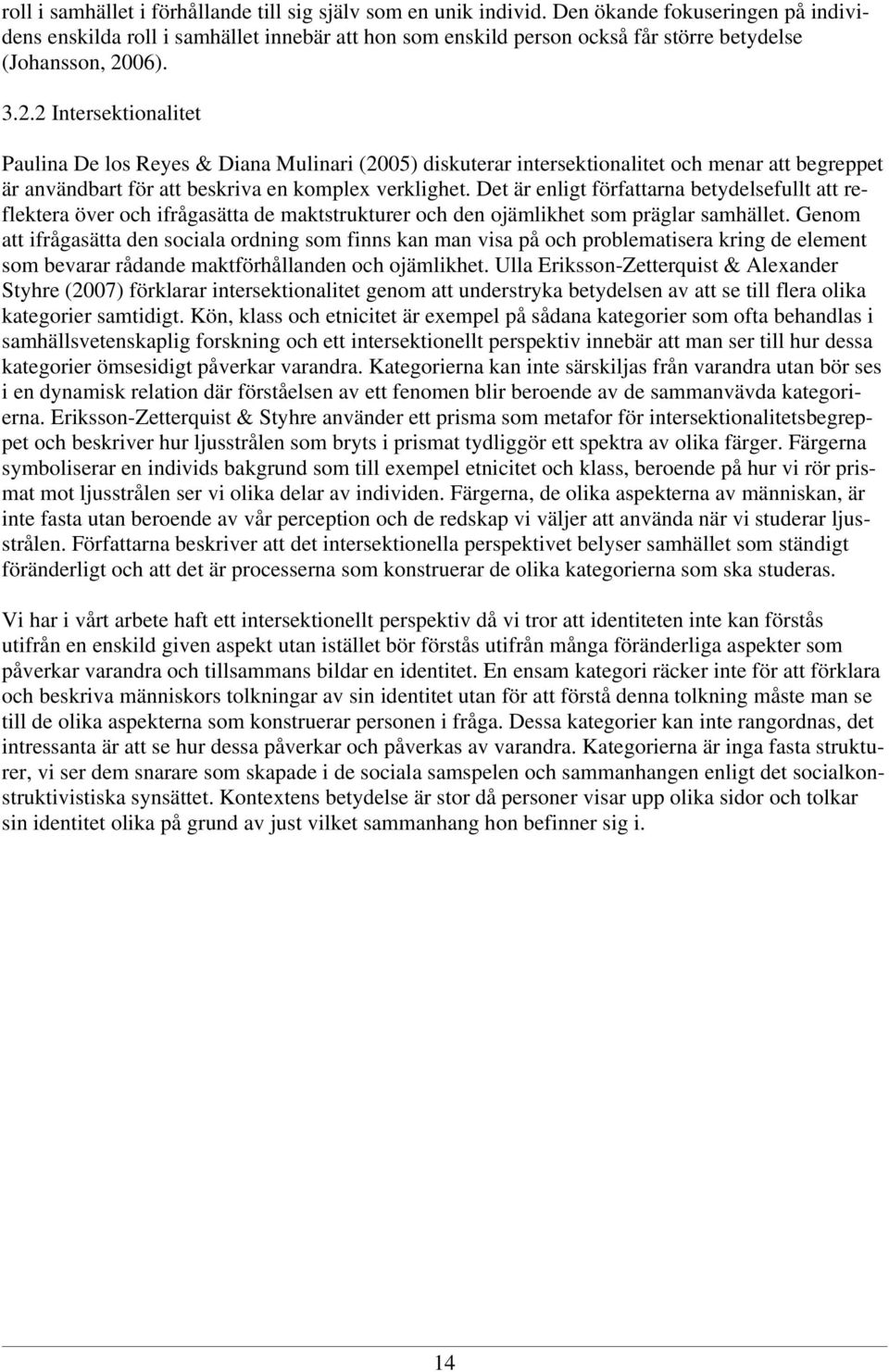 06). 3.2.2 Intersektionalitet Paulina De los Reyes & Diana Mulinari (2005) diskuterar intersektionalitet och menar att begreppet är användbart för att beskriva en komplex verklighet.