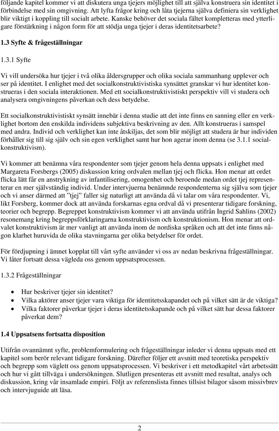 Kanske behöver det sociala fältet kompletteras med ytterligare förstärkning i någon form för att stödja unga tjejer i deras identitetsarbete? 1.3 