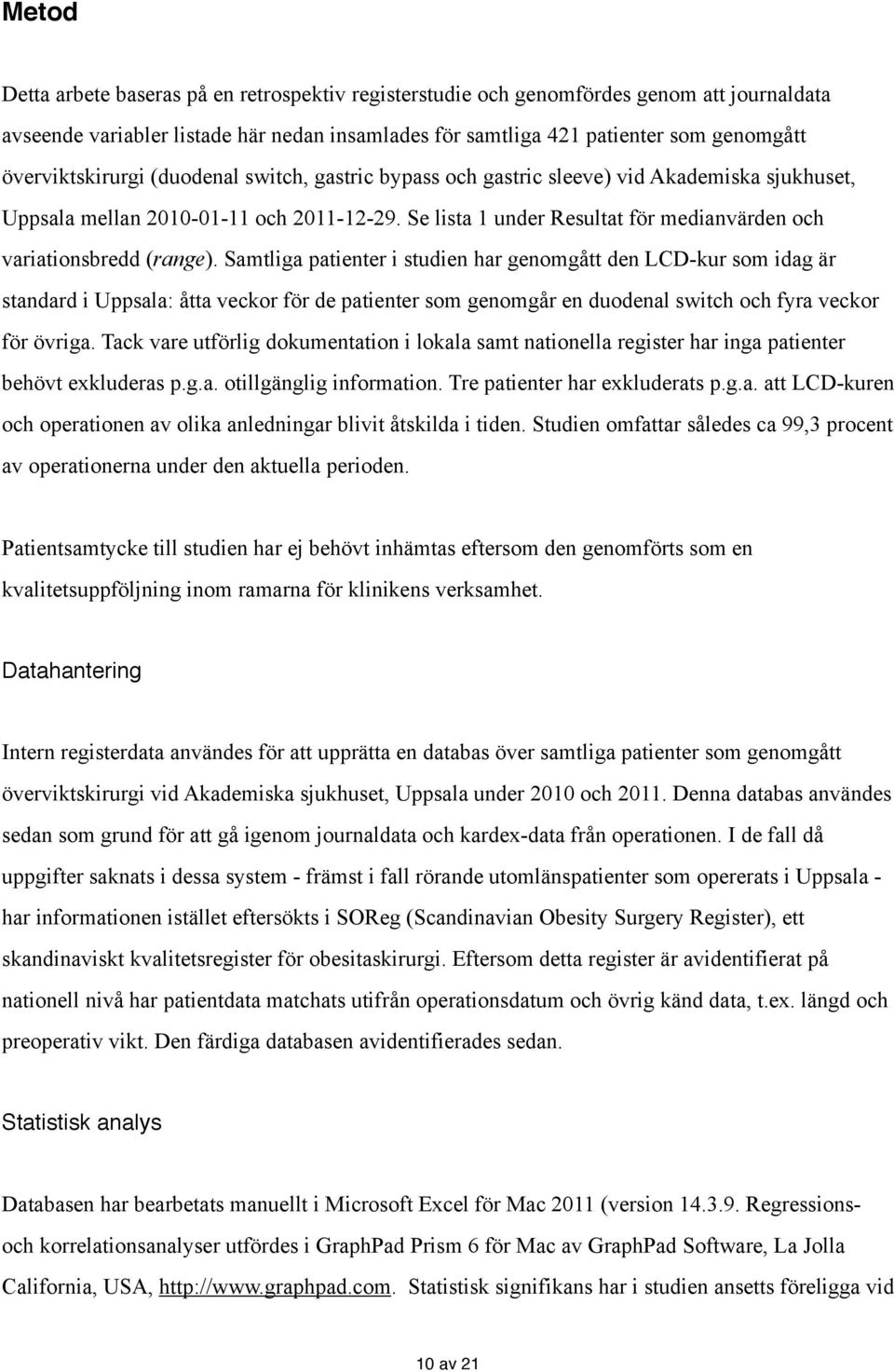 Se lista 1 under Resultat för medianvärden och variationsbredd (range).