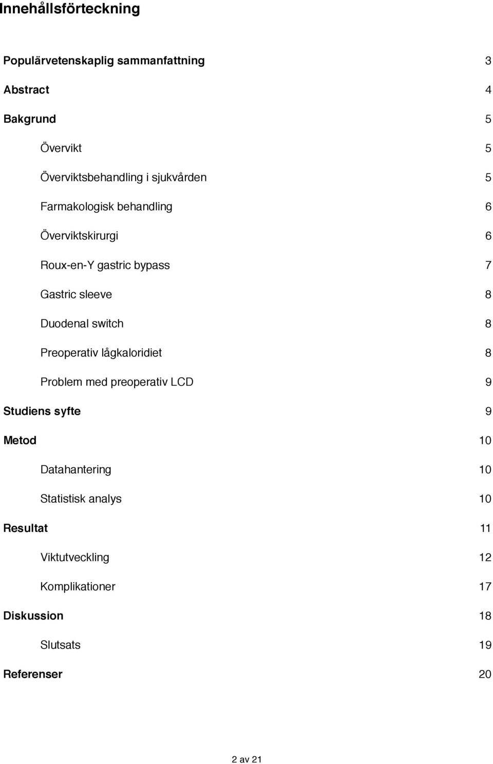 switch 8 Preoperativ lågkaloridiet 8 Problem med preoperativ LCD 9 Studiens syfte 9 Metod 10 Datahantering 10