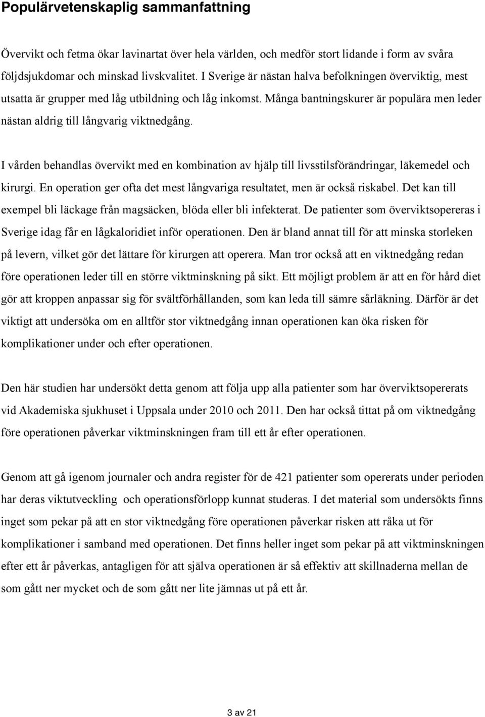 I vården behandlas övervikt med en kombination av hjälp till livsstilsförändringar, läkemedel och kirurgi. En operation ger ofta det mest långvariga resultatet, men är också riskabel.