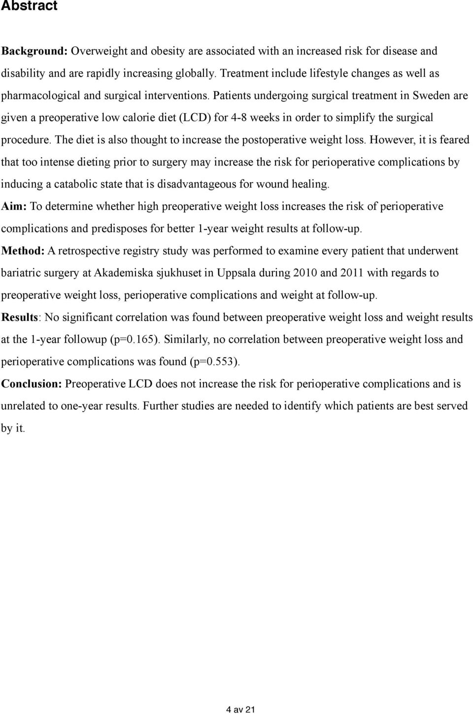 Patients undergoing surgical treatment in Sweden are given a preoperative low calorie diet (LCD) for 4-8 weeks in order to simplify the surgical procedure.