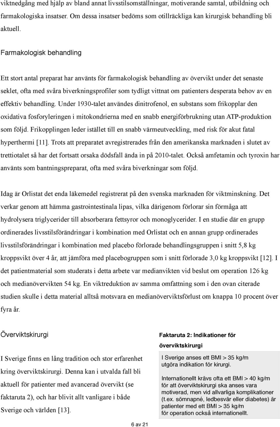 Farmakologisk behandling Ett stort antal preparat har använts för farmakologisk behandling av övervikt under det senaste seklet, ofta med svåra biverkningsprofiler som tydligt vittnat om patienters