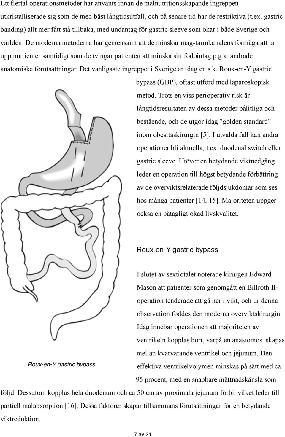 De moderna metoderna har gemensamt att de minskar mag-tarmkanalens förmåga att ta upp nutrienter samtidigt som de tvingar patienten att minska sitt födointag p.g.a. ändrade anatomiska förutsättningar.