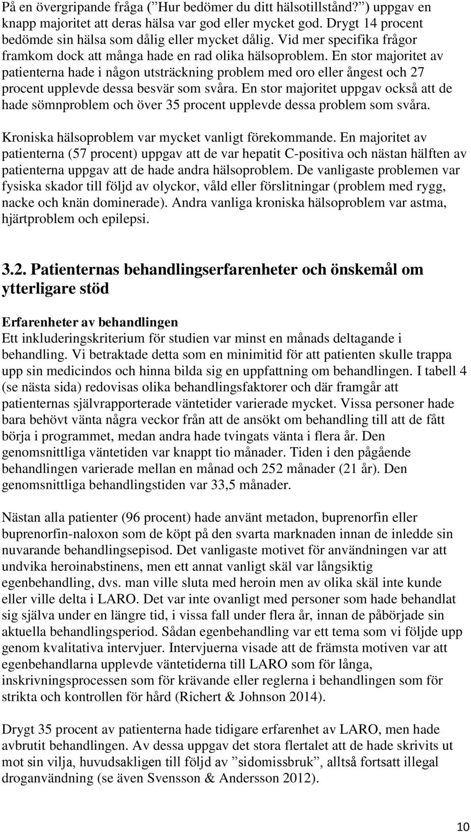 En stor majoritet av patienterna hade i någon utsträckning problem med oro eller ångest och 27 procent upplevde dessa besvär som svåra.