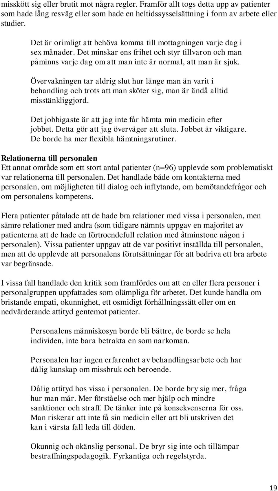 Övervakningen tar aldrig slut hur länge man än varit i behandling och trots att man sköter sig, man är ändå alltid misstänkliggjord. Det jobbigaste är att jag inte får hämta min medicin efter jobbet.