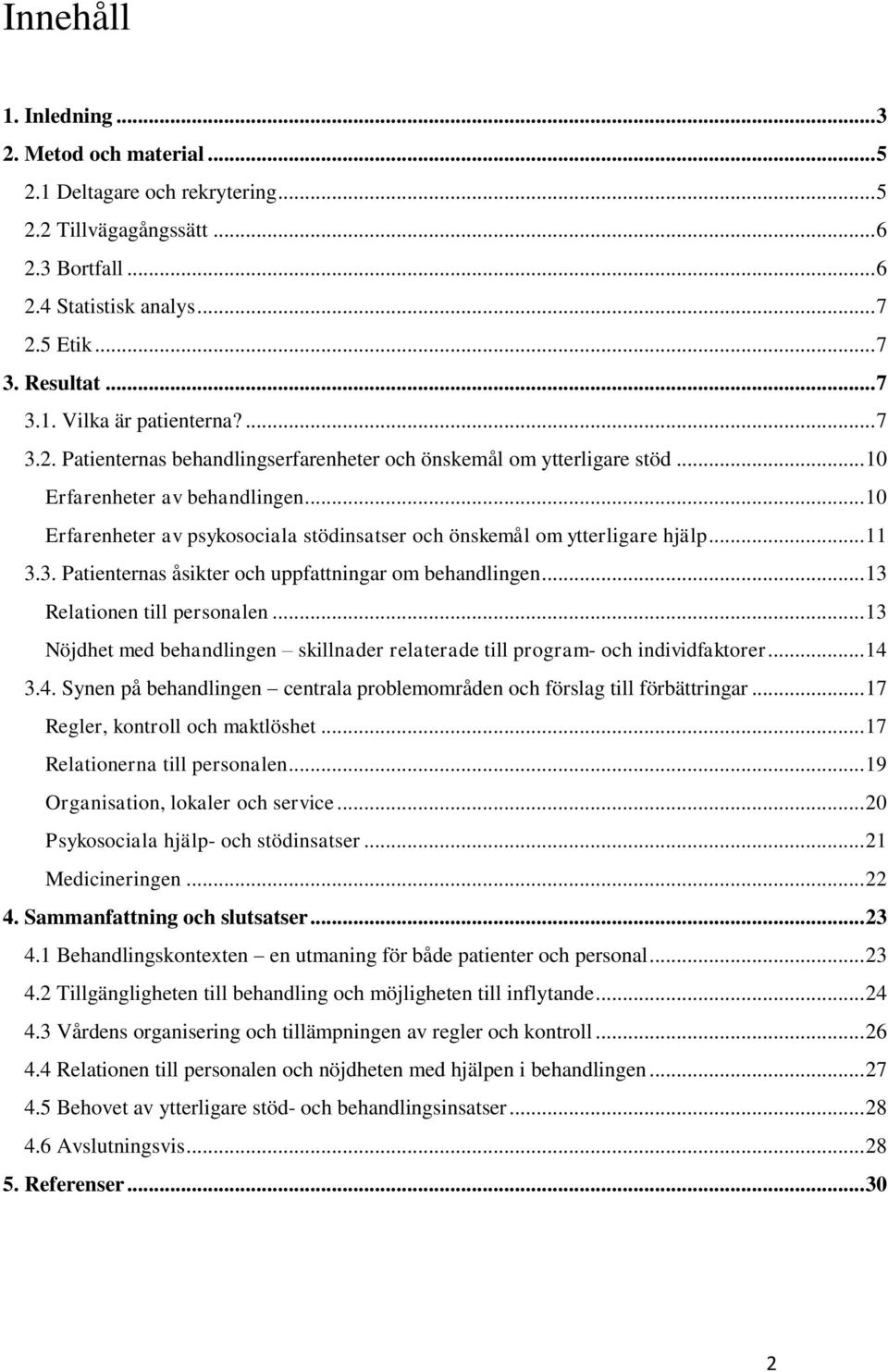 .. 11 3.3. Patienternas åsikter och uppfattningar om behandlingen... 13 Relationen till personalen... 13 Nöjdhet med behandlingen skillnader relaterade till program- och individfaktorer... 14 