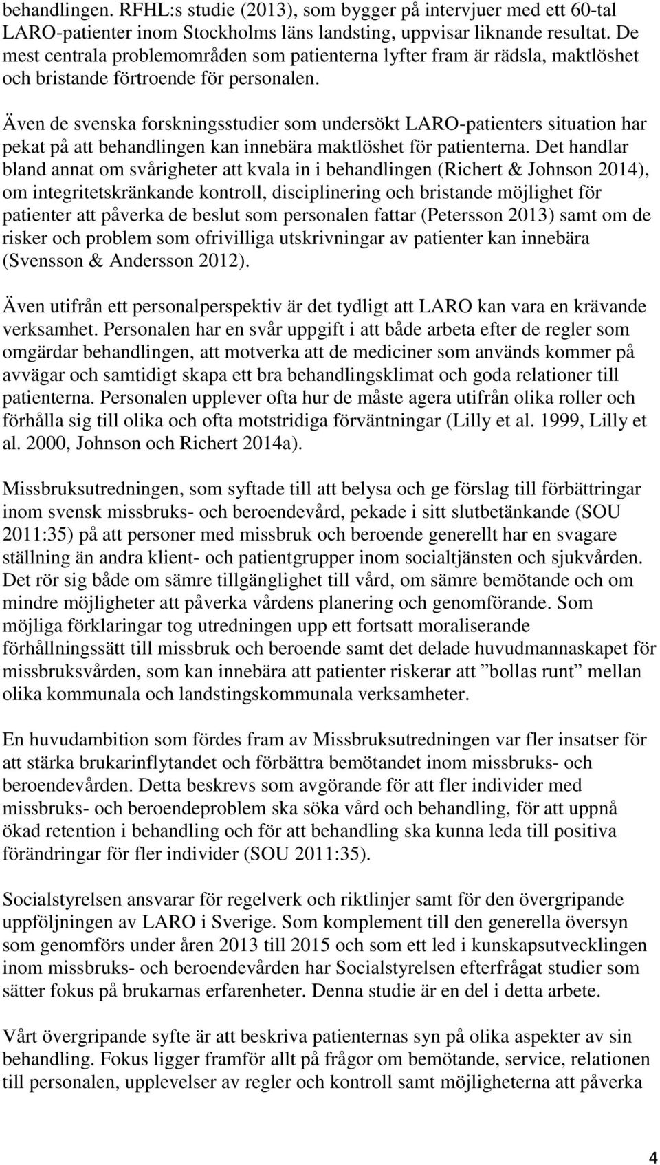 Även de svenska forskningsstudier som undersökt LARO-patienters situation har pekat på att behandlingen kan innebära maktlöshet för patienterna.