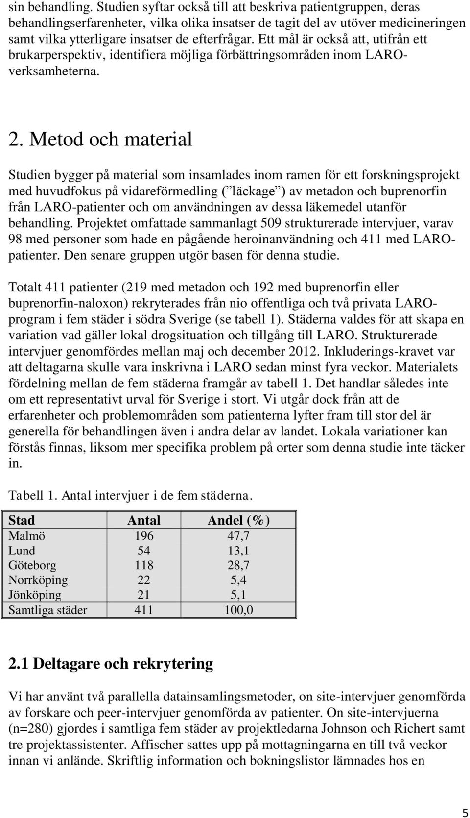 Ett mål är också att, utifrån ett brukarperspektiv, identifiera möjliga förbättringsområden inom LAROverksamheterna. 2.