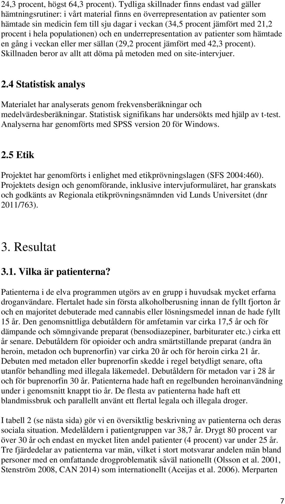 21,2 procent i hela populationen) och en underrepresentation av patienter som hämtade en gång i veckan eller mer sällan (29,2 procent jämfört med 42,3 procent).