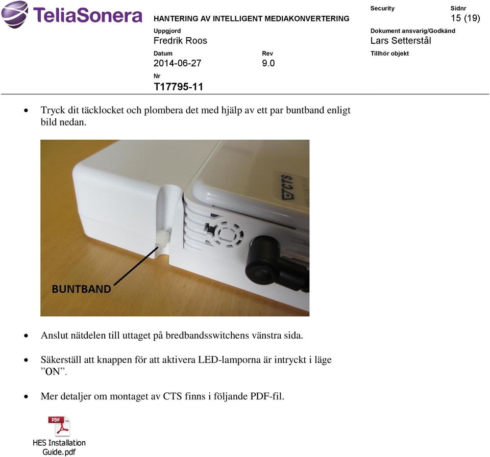 Anslut nätdelen till uttaget på bredbandsswitchens vänstra sida.