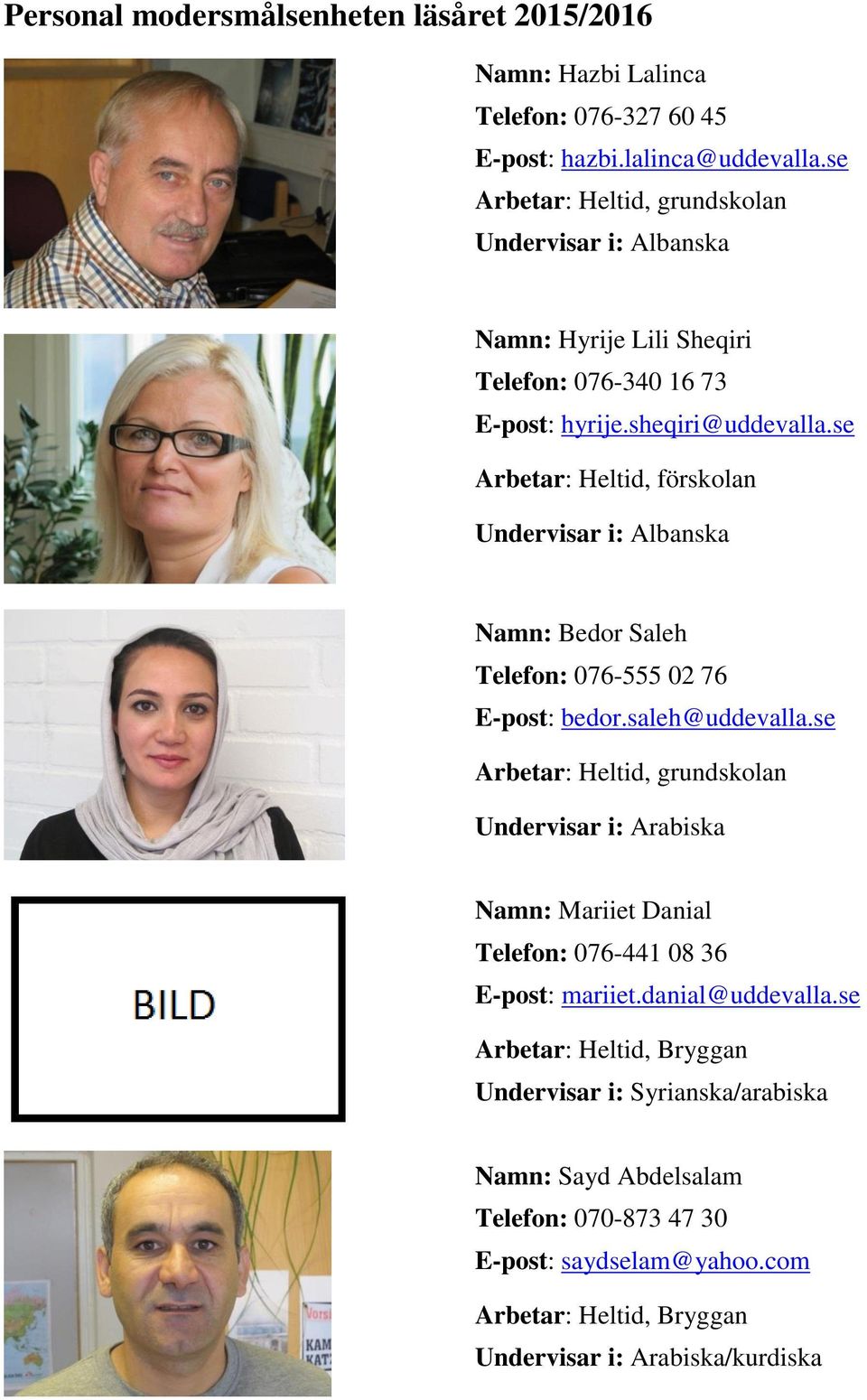 se Arbetar: Heltid, förskolan Undervisar i: Albanska Namn: Bedor Saleh Telefon: 076-555 02 76 E-post: bedor.saleh@uddevalla.