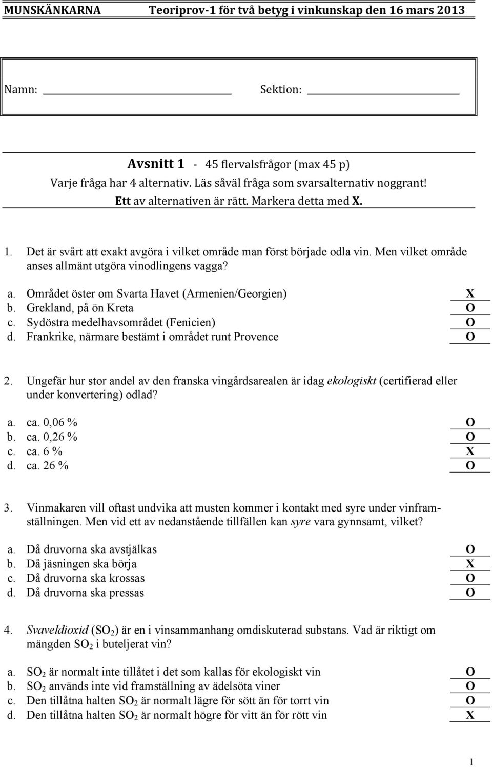 Frankrike, närmare bestämt i området runt Provence O 2. Ungefär hur stor andel av den franska vingårdsarealen är idag ekologiskt (certifierad eller under konvertering) odlad? a. ca. 0,06 % O b. ca. 0,26 % O c.