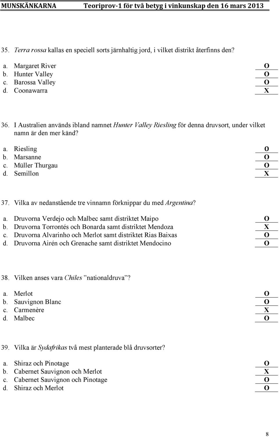 Vilka av nedanstående tre vinnamn förknippar du med Argentina? a. Druvorna Verdejo och Malbec samt distriktet Maipo O b. Druvorna Torrontés och Bonarda samt distriktet Mendoza X c.