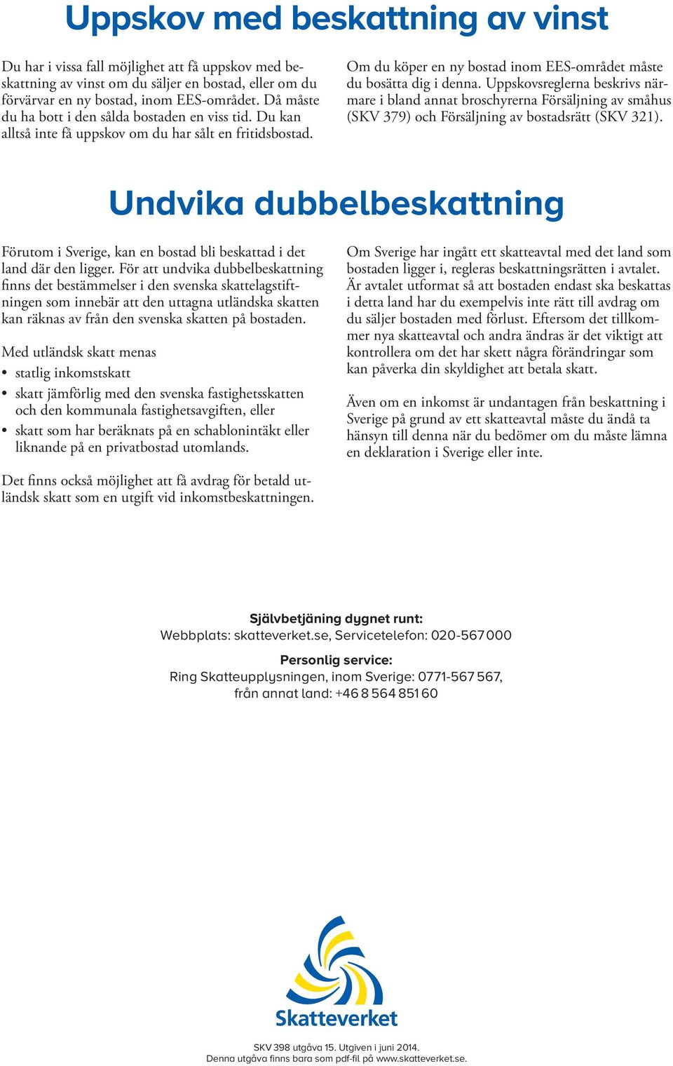 Uppskovsreglerna beskrivs närmare i bland annat broschyrerna Försäljning av småhus (SKV 379) och Försäljning av bostadsrätt (SKV 321).