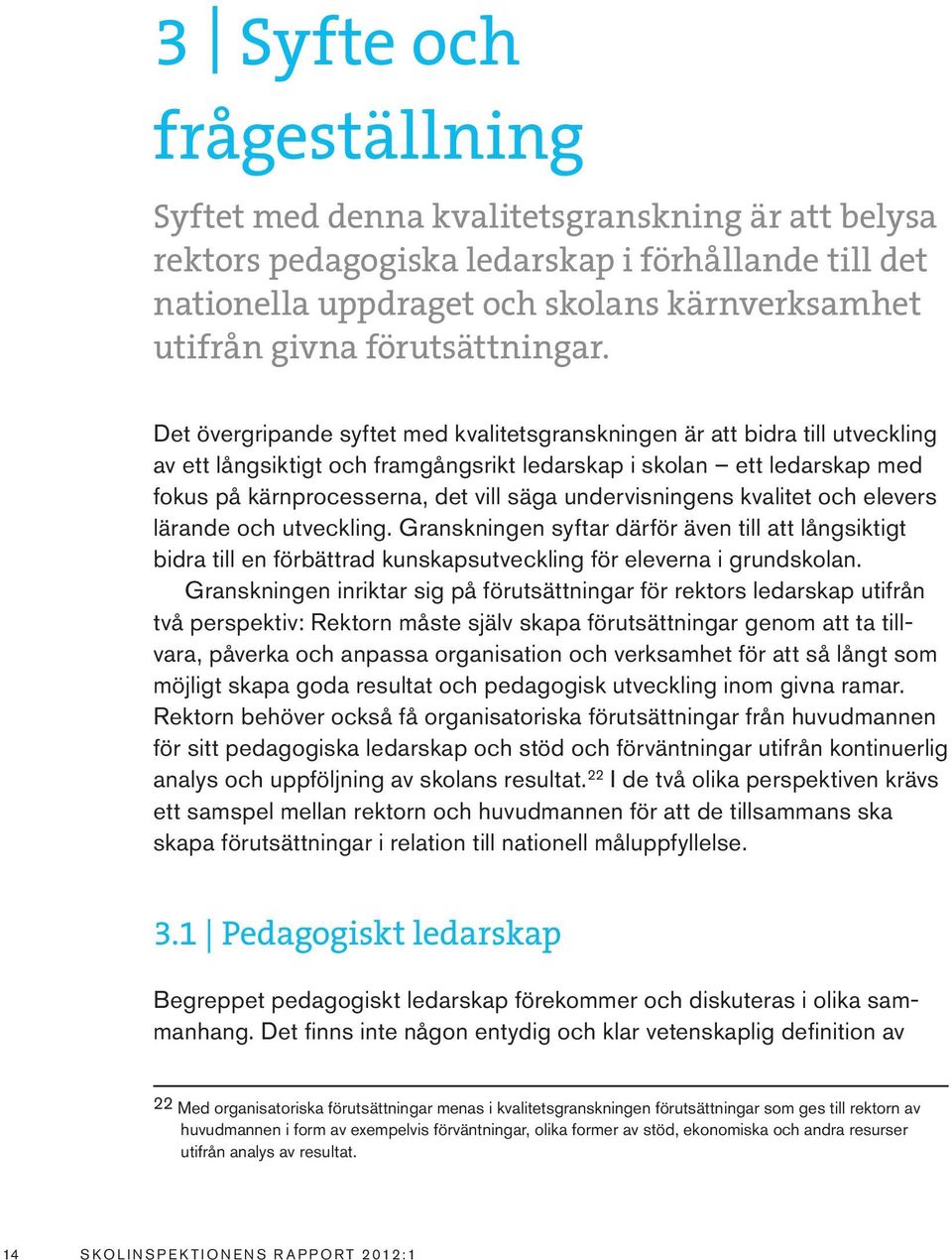 Det övergripande syftet med kvalitetsgranskningen är att bidra till utveckling av ett långsiktigt och framgångsrikt ledarskap i skolan ett ledarskap med fokus på kärnprocesserna, det vill säga