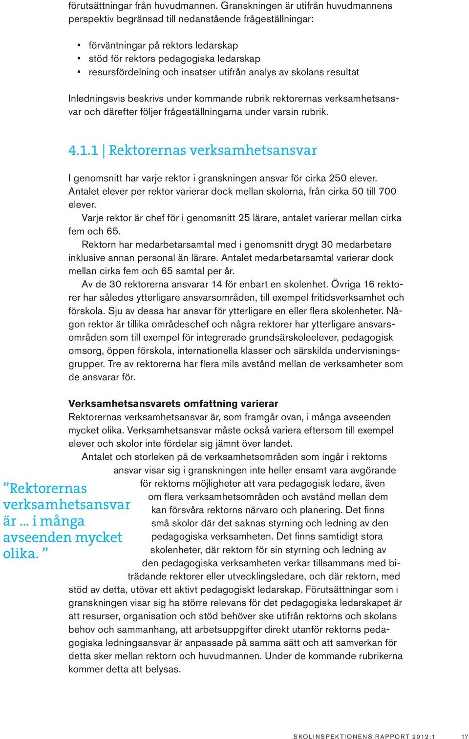 utifrån analys av skolans resultat Inledningsvis beskrivs under kommande rubrik rektorernas verksamhetsansvar och därefter följer frågeställningarna under varsin rubrik. 4.1.