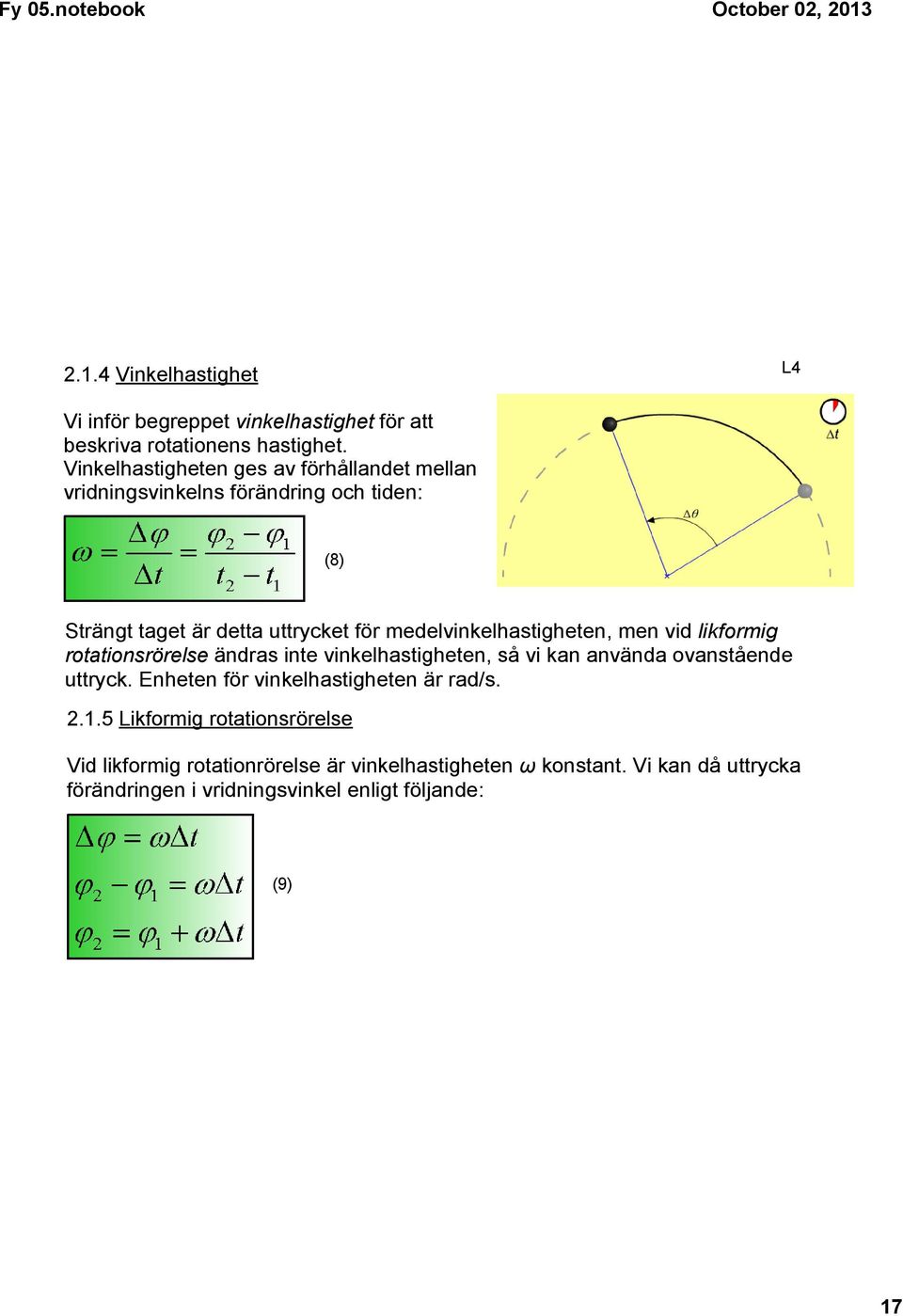 medelvinkelhastigheten, men vid likformig rotationsrörelse ändras inte vinkelhastigheten, så vi kan använda ovanstående uttryck.