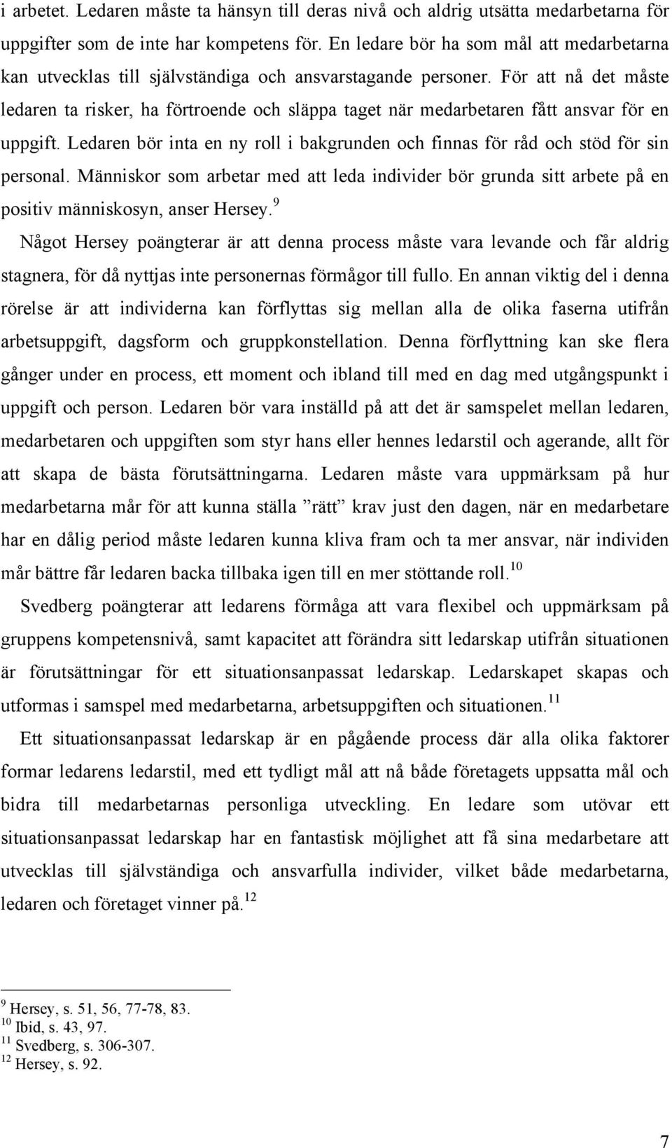 För att nå det måste ledaren ta risker, ha förtroende och släppa taget när medarbetaren fått ansvar för en uppgift.