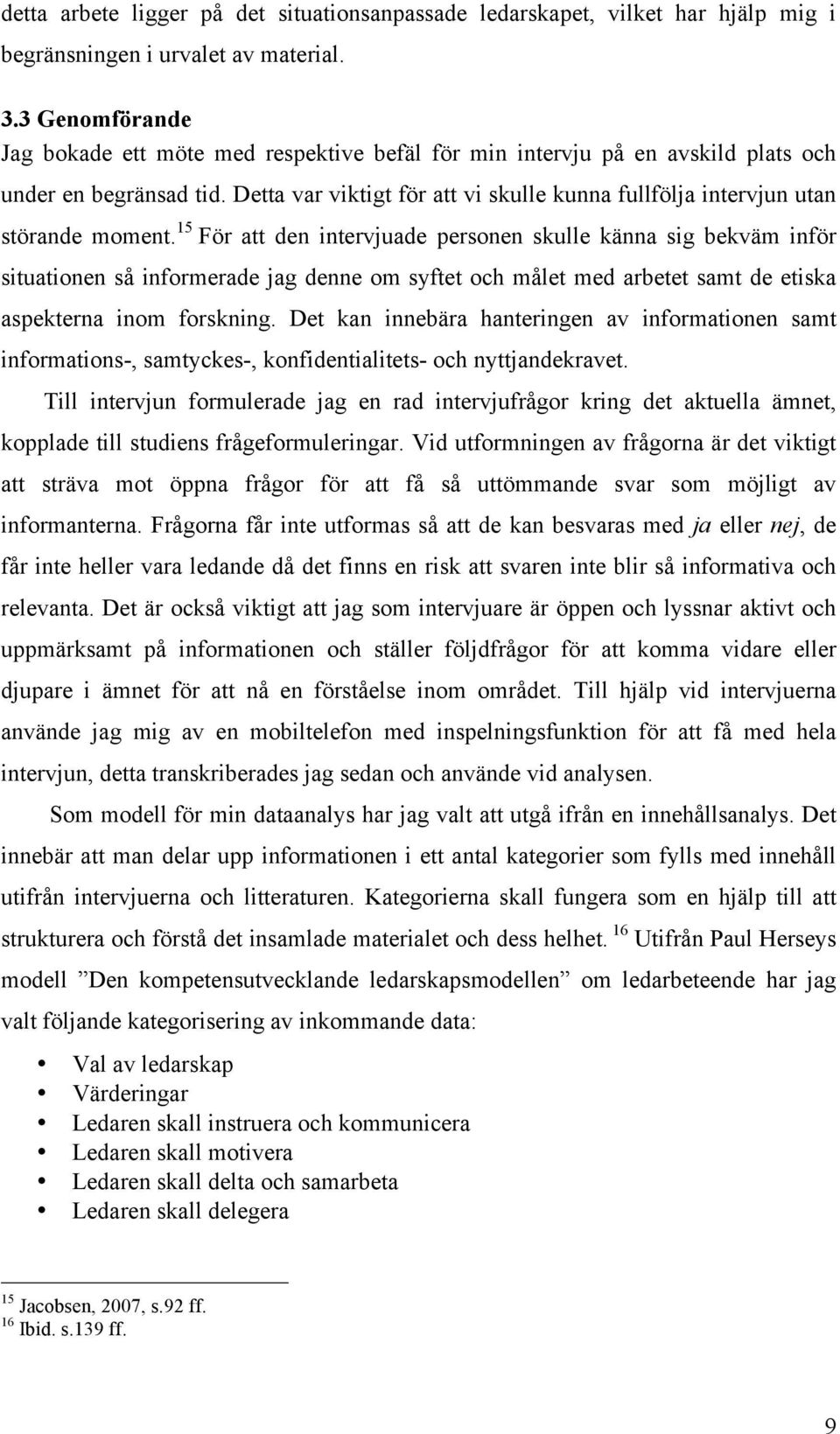 Detta var viktigt för att vi skulle kunna fullfölja intervjun utan störande moment.