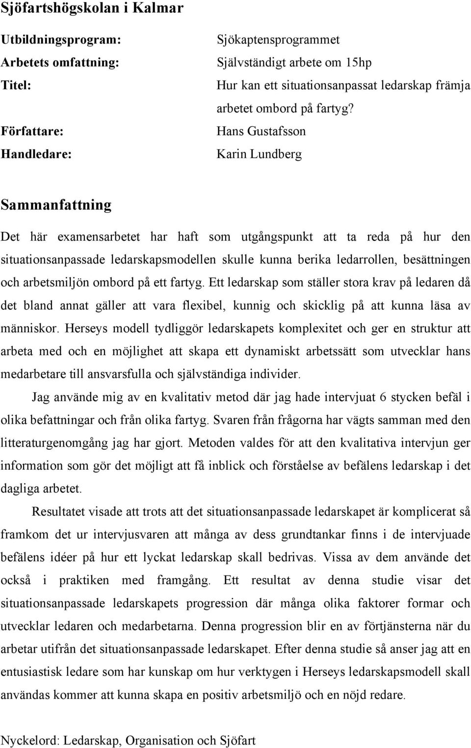 Hans Gustafsson Karin Lundberg Sammanfattning Det här examensarbetet har haft som utgångspunkt att ta reda på hur den situationsanpassade ledarskapsmodellen skulle kunna berika ledarrollen,