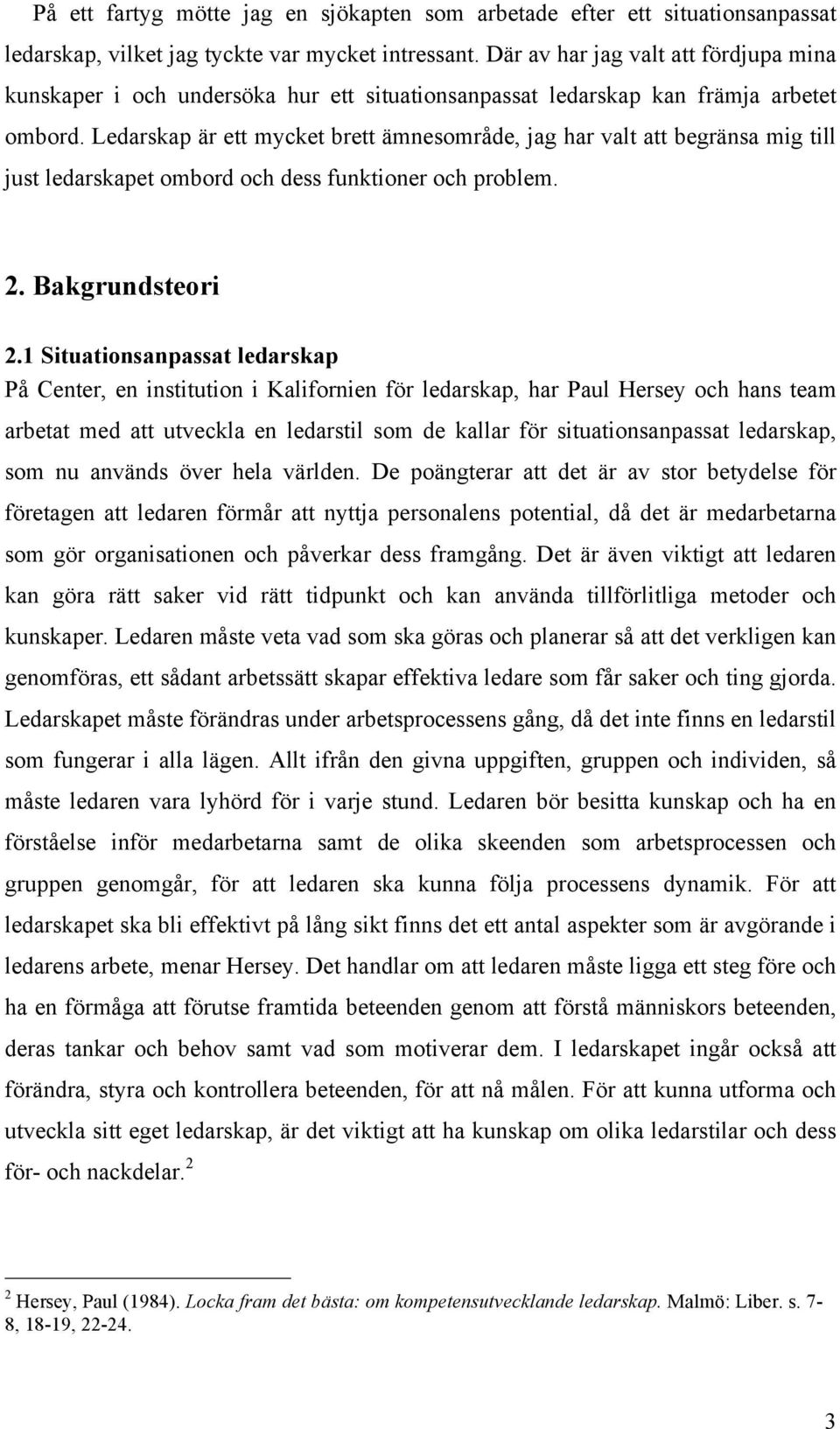 Ledarskap är ett mycket brett ämnesområde, jag har valt att begränsa mig till just ledarskapet ombord och dess funktioner och problem. 2. Bakgrundsteori 2.