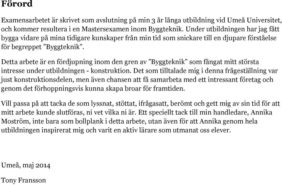 Detta arbete är en fördjupning inom den gren av Byggteknik som fångat mitt största intresse under utbildningen - konstruktion.