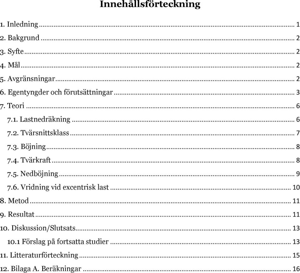 .. 8 7.4. Tvärkraft... 8 7.5. Nedböjning... 9 7.6. Vridning vid excentrisk last... 10 8. Metod... 11 9. Resultat.