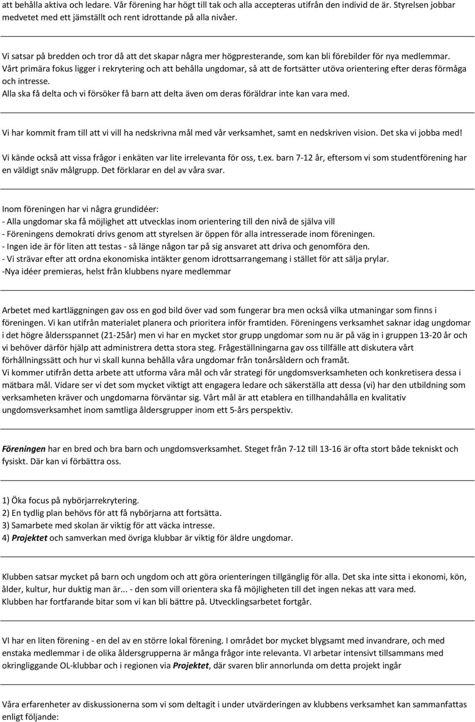 Vårt primära fokus ligger i rekrytering och att behålla ungdomar, så att de fortsätter utöva orientering efter deras förmåga och intresse.