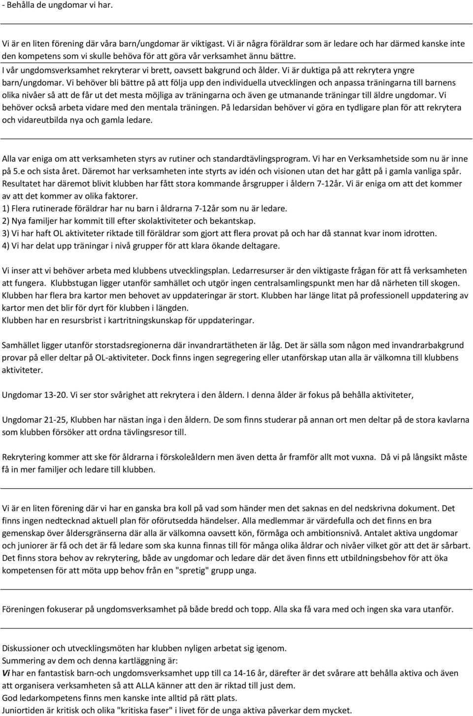 I vår ungdomsverksamhet rekryterar vi brett, oavsett bakgrund och ålder. Vi är duktiga på att rekrytera yngre barn/ungdomar.