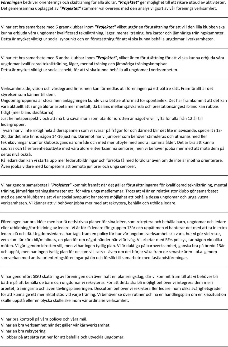 Vi har ett bra samarbete med 6 grannklubbar inom "Projektet" vilket utgör en förutsättning för att vi i den lilla klubben ska kunna erbjuda våra ungdomar kvalificerad teknikträning, läger, mental