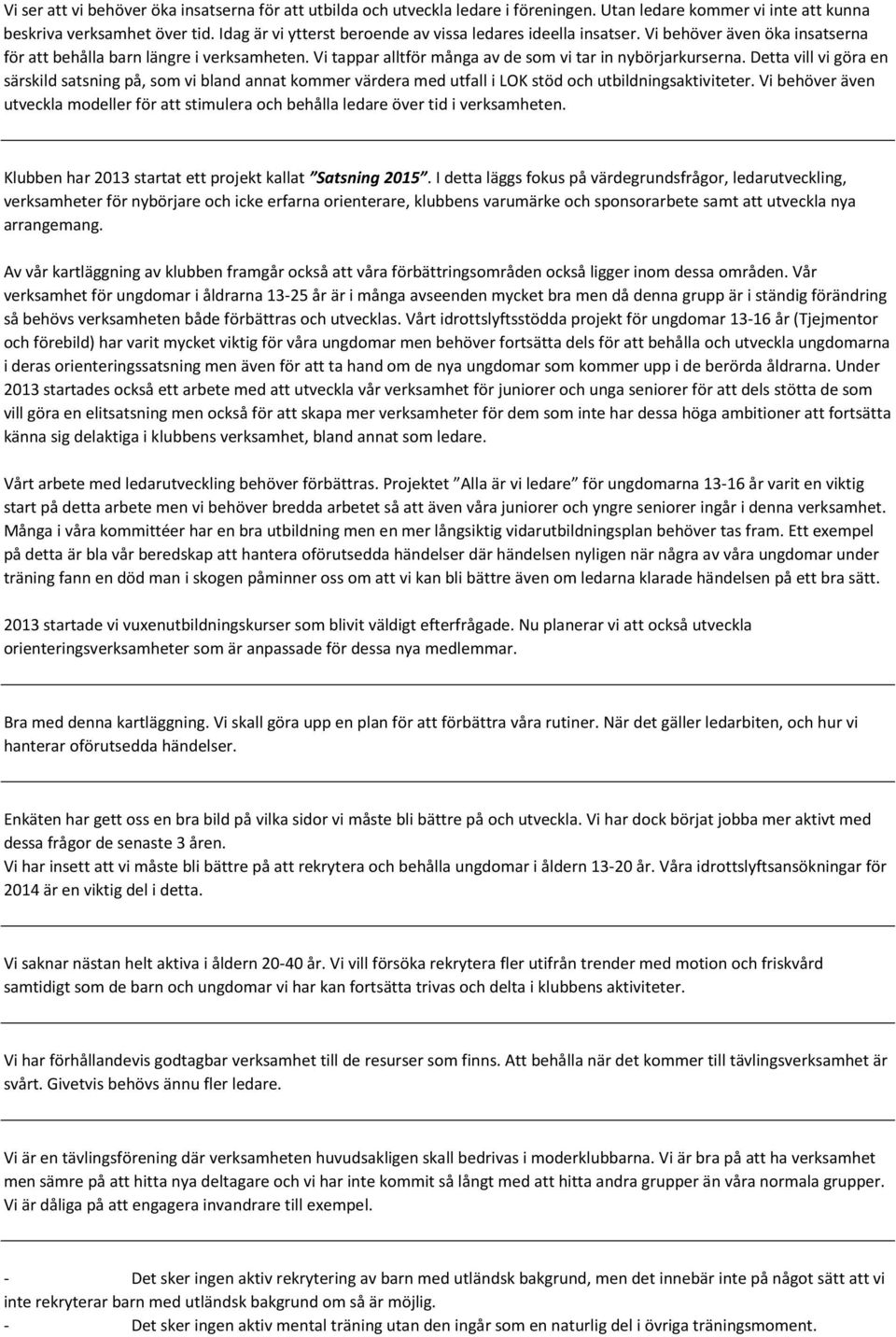 Detta vill vi göra en särskild satsning på, som vi bland annat kommer värdera med utfall i LOK stöd och utbildningsaktiviteter.